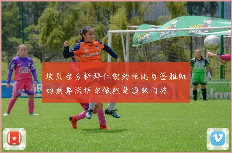 埃贝尔分析拜仁续约帕比与签雅凯的利弊诺伊尔依然是顶级门将